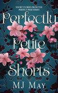 Perfectly Petite Shorts: Short Stories from the Perfect Pixie Series by MJ May