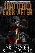 Shattered Ever After: The Andretti Crime Family Collection by S.R. Jones