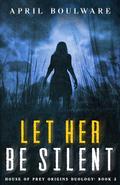 Let Her Be Silent: Book Two of The House of Prey: Origins Duology | A Haunting Psychological Horror by April Boulware