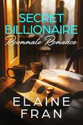 Secret Billionaire Roommate Romance : Billionaire Curvy Girl Proposals - Book 3 by Elaine Fran