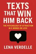Texts That Win Him Back: The Psychology of Attraction in 5 Words or Less (Love & Breakup Secrets #2) by Lena Verdelle