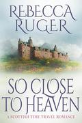 So Close To Heaven: Far From Home: A Scottish Time-Travel Romance by Rebecca Ruger