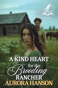 A Kind Heart for the Brooding Rancher: A Historical Western Romance Novel by Aurora Hanson