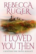 I Loved You Then: Far From Home: A Scottish Time-Travel Romance by Rebecca Ruger