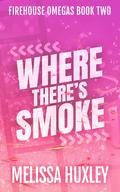 Where There's Smoke (Fire House Omegas #2) by Melissa Huxley
