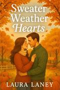 Sweater Weather Hearts: A Heartwarming Small Town Friends to Lovers Romance by Laura Laney