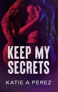 Keep My Secrets (Anastasia Duet #2) by Katie A. Perez