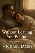 Without Leaving You Behind: A Dark Hearts Novella by Michael James