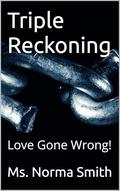 Triple Reckoning: Love Gone Wrong! by Ms. Norma Smith