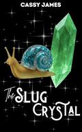 The Slug Crystal by Cassy James