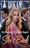 She's Back: Ex-Husband's Deepest Regret (Billionaire Secret Heiress Returns #2) by Dikan
