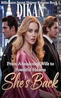 She's Back: From Abandoned Wife to Powerful Heiress (Billionaire Secret Heiress Returns #1) by Dikan