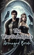 The War God Alpha's Arranged Bride: Ch. 1-70 by Riley Above Story