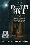The Forgotten Hall: A Dark Academia Mystery of Desire and Deception (In Her Dark Secrets #5) by Victoria Elise Monroe