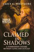 Claimed in Shadows: A Forbidden Desire Between Alpha and Outcast (Savage Wolves: Forbidden Bonds #1) by Emily G. Whitmore