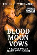 Blood Moon Vows: A Savage Love Bound by the Curse (Savage Wolves: Forbidden Bonds #5) by Emily G. Whitmore