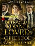Betrayed by my Fiance, Loved by my Childhood Sweetheart: A Second Chance Romance After Betrayal by Anna Kendra
