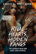 Rival Hearts, Hidden Fangs: An Alpha’s War for Love and Power (Savage Wolves: Forbidden Bonds #2) by Emily G. Whitmore