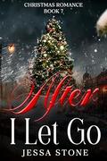 After I Let Go: Christmas Romance by Jessa Stone