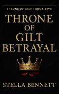 Throne of Gilt Betrayal: A Dark Billionaire Romance of Power and Betrayal (Throne of Gilt Betrayal – Books 1–5 by Stella Bennett