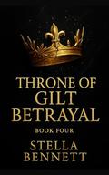 Throne of Gilt Betrayal: A Dark Billionaire Romance of Power, Lies, and Redemption (Throne of Gilt Betrayal – Books 1–5 by Stella Bennett