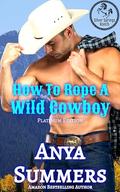 How To Rope A Wild Cowboy: Platinum Edition (Silver Springs Ranch Platinum #1) by Anya Summers
