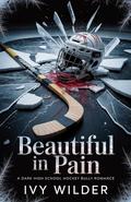 Beautiful in Pain: A Dark High School Hockey Bully Romance (King of Ruins #1) by Ivy Wilder