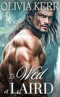 To Wed a Laird: A Steamy Forced Proximity Scottish Medieval Historical Romance (English Brides and Highland Vows #1) by Olivia Kerr