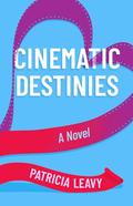 Cinematic Destinies: A Novel (Red Carpet Romance #3) by Patricia Leavy