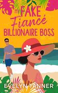 My Fake Fiancé Billionaire Boss: A Small Town Brother’s Best Friend Sweet Romance by Evelyn Tanner