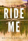 Ride Me (Boulder Ranch #1) by Britton Brinkley