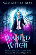 Wanted Witch (Woodlock’s Home for Magical Delinquents #2) by Samantha Bell