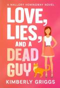 Love, Lies, and a Dead Guy (Mallory Hemingway #1) by Kimberly Griggs