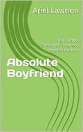Absolute Boyfriend: The Perfect Stranger – Love too good to be true. by Ariel Lawhon