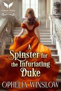 A Spinster for the Infuriating Duke: A Historical Regency Romance Novel by Ophelia Winslow