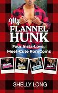 My Flannel Hunk: Four Insta-Love, Meet-Cute RomComs by Shelly Long