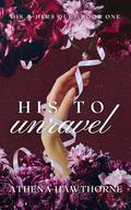 His To Unravel: Book I of the His & Hers Duet by Athena Hawthorne