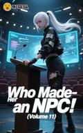 Who Made Her an NPC! (Who Made Her an NPC! #11) by Kele