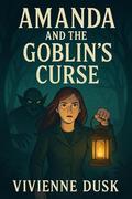 Amanda and the Goblin’s Curse: Beware! You Choose The Doom... by Vivienne Dusk