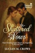 Shattered Vows: Their Wedding Night Wasn’t the Beginning, It Was the End (Twisted Desires #2) by Lucian M. Crowe