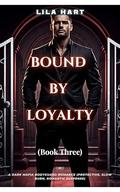 BOUND BY LOYALTY: A Dark Mafia Bodyguard Romance (Protective, Slow Burn, Romantic Suspense) (Blood Oaths: A Dark Mafia Romance #3) by Lila Hart