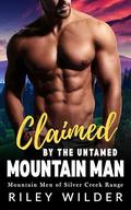 Claimed by the Untamed Mountain Man: A Steamy Age Gap Instalove Romance (Mountain Men of Silver Creek Range #1) by Riley Wilder