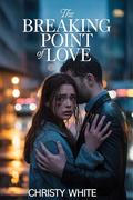 The Breaking Point of Love: A Billionaire Romance of Secrets, Betrayal, and Redemption (Heart’s Breaking Point #2) by Christy White
