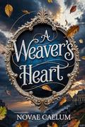 A Weaver's Heart (The King's Weaver #2) by Novae Caelum