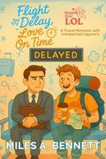 Flight Delay, Love On Time: A Travel Romcom with Unexpected Layovers (Happily Ever LOL #6) by Miles A. Bennett