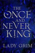 The Once and Never King by Lady Grim