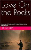 Love On the Rocks: A story as old as time, told through the eyes of a Bamboo rod. by TB Myers