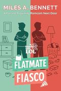 Flatmate Fiasco: A Forced-Proximity Romcom Next Door (Happily Ever LOL #8) by Miles A. Bennett