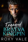 Engaged to the Bratva Kingpin: An Enemies-to-Lovers Surprise Pregnancy Mafia Romance by Roxy Vale