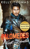 Palomedes - A Knight’s Redemption: A Billionaire Second Chance Secret Baby Romance (The Knight Legacy #3) by Kelly Thomas